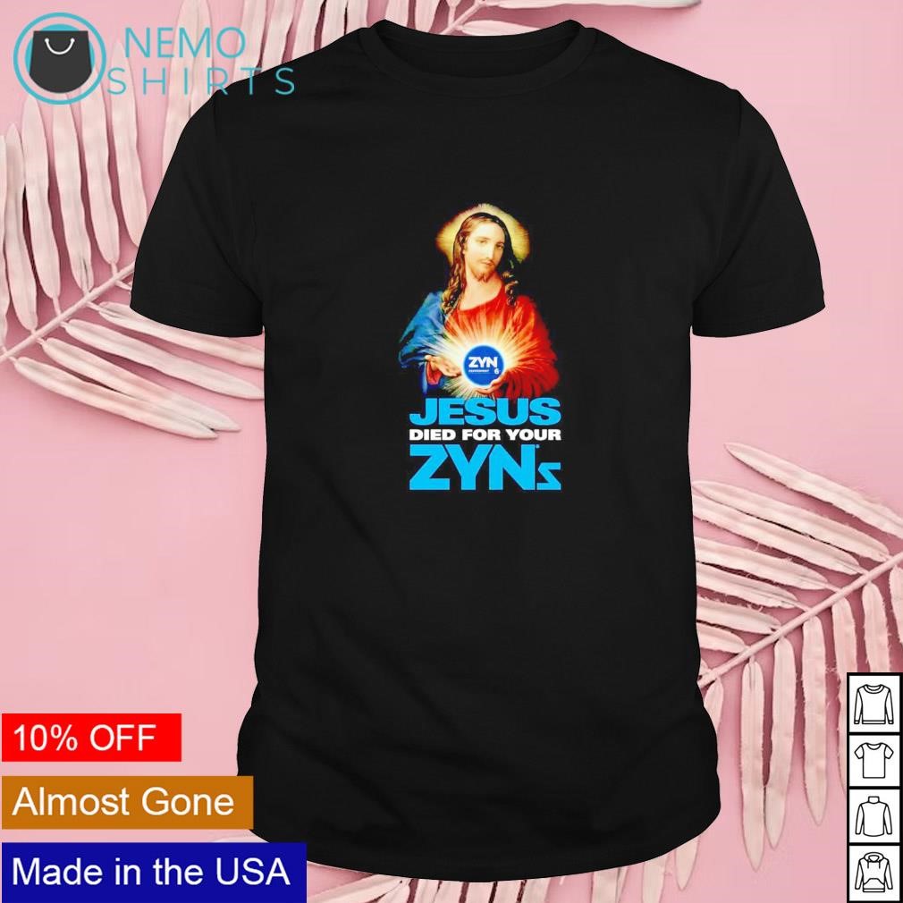Jesus died for your Zyns shirt