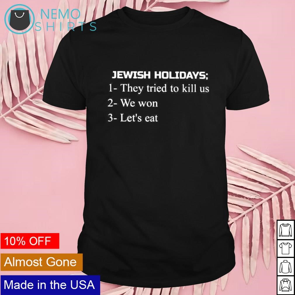 Jewish holidays they tried to kill us we won let's eat shirt