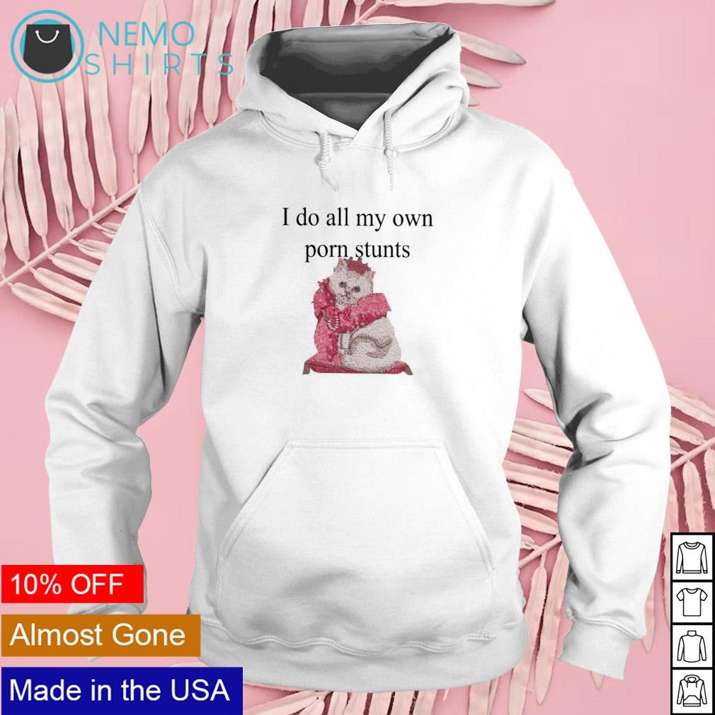 I do all my own porn stunts queen cat shirt, hoodie, sweater and v-neck  t-shirt