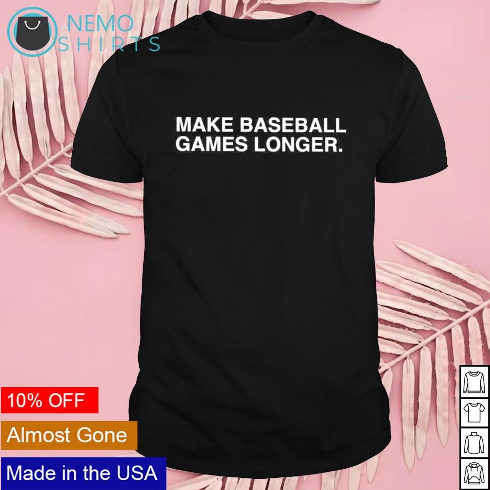 Make baseball games longer shirt