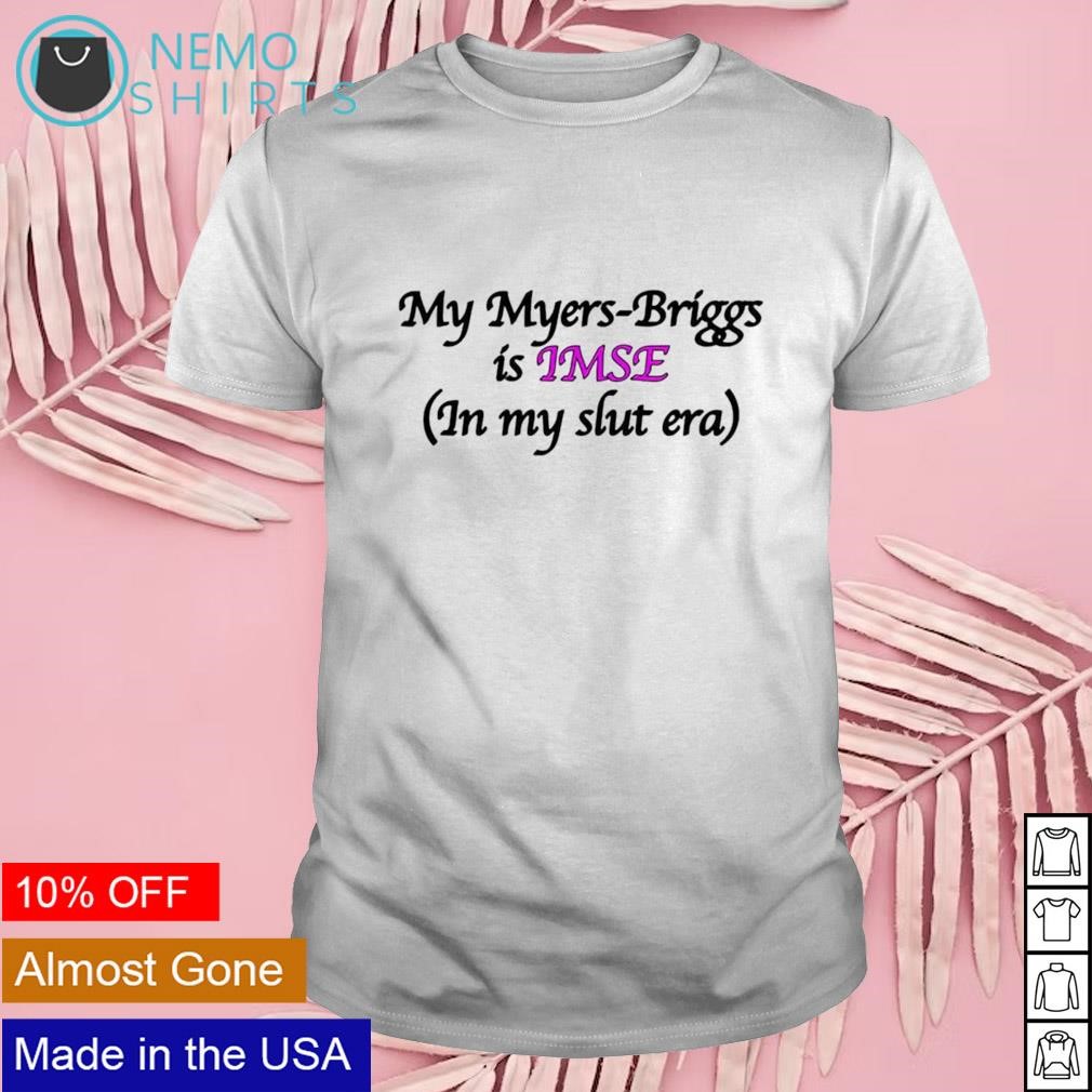 My myers-briggs is IMSE in my slut era shirt