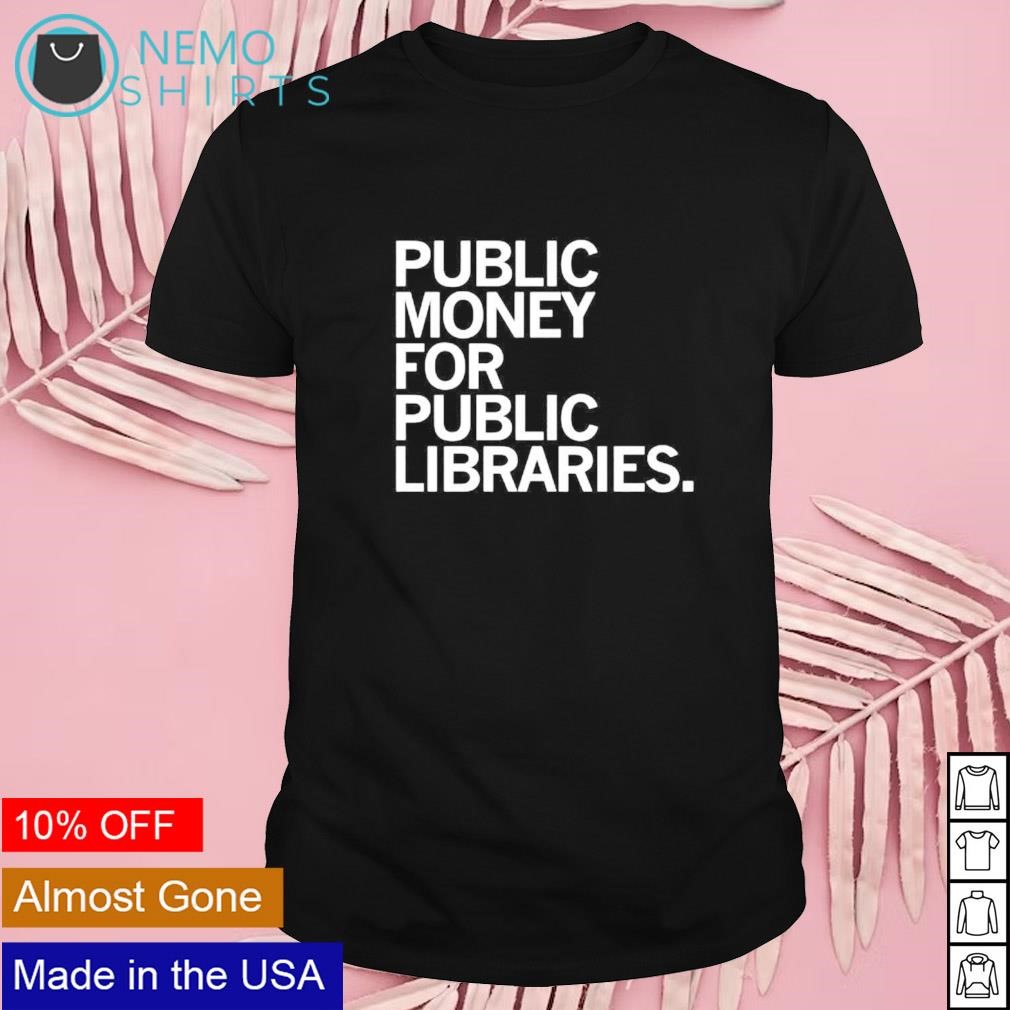Public money for public libraries shirt