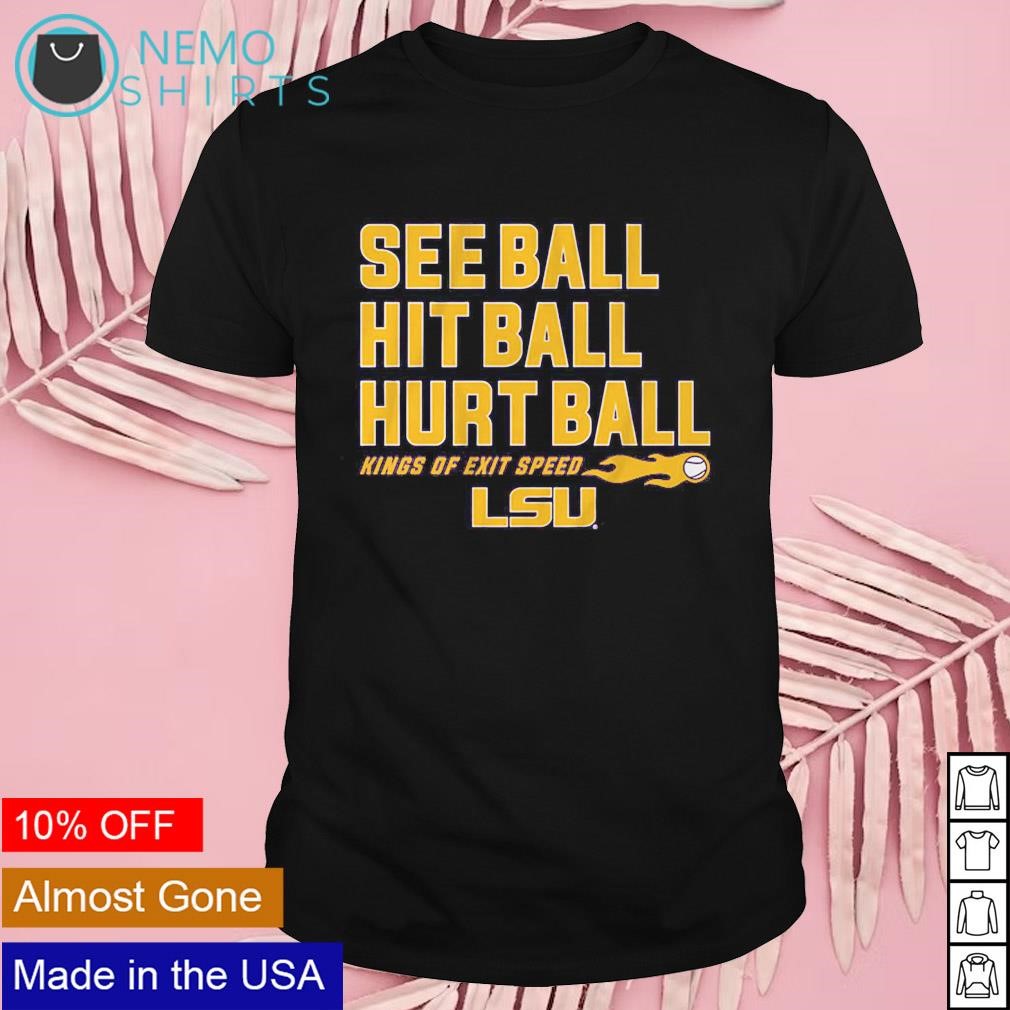 See ball hit ball hurt ball Kings of exit speed LSU Tigers baseball shirt