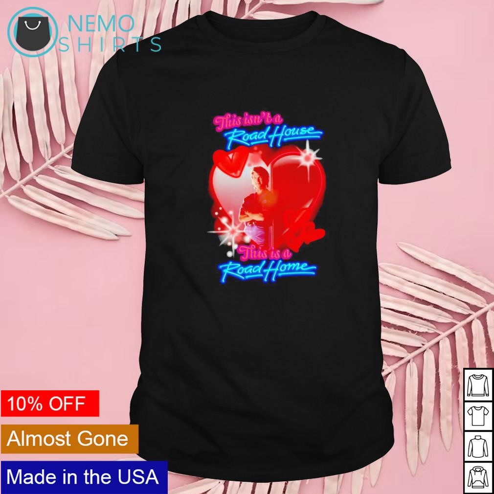 This isn't a Road house this is a Road home shirt