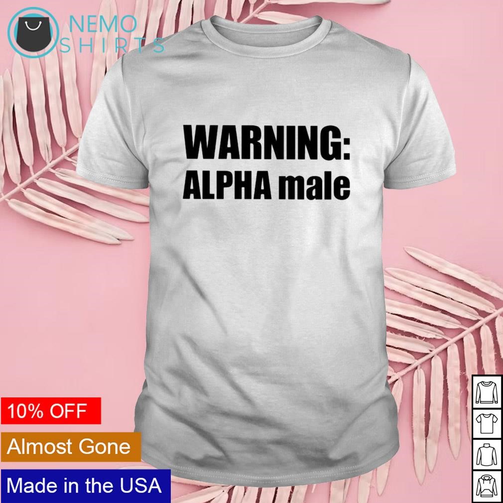 Warning alpha male shirt