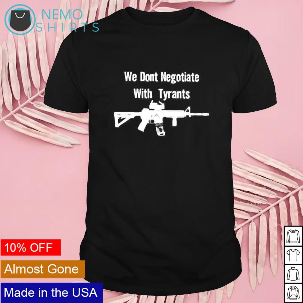 We don’t negotiate with tyrants shirt