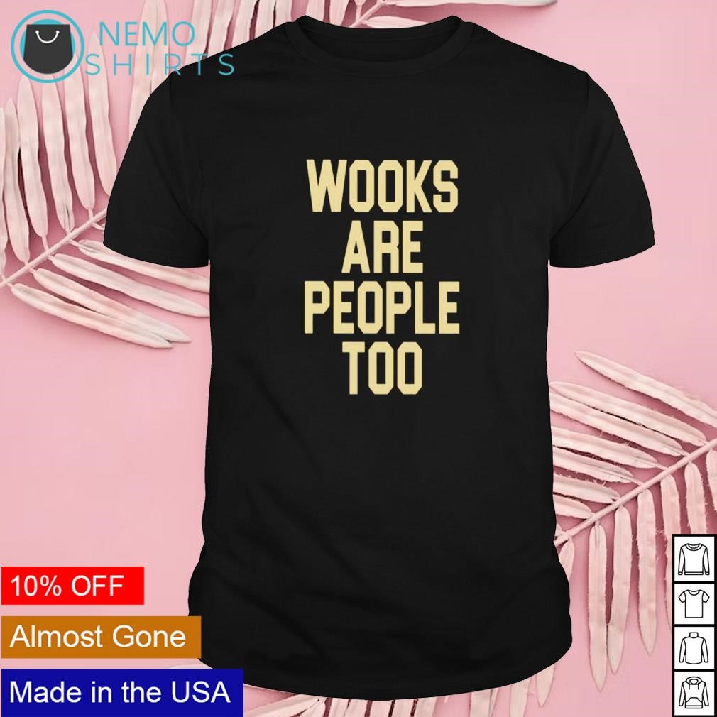 Wooks are people too shirt