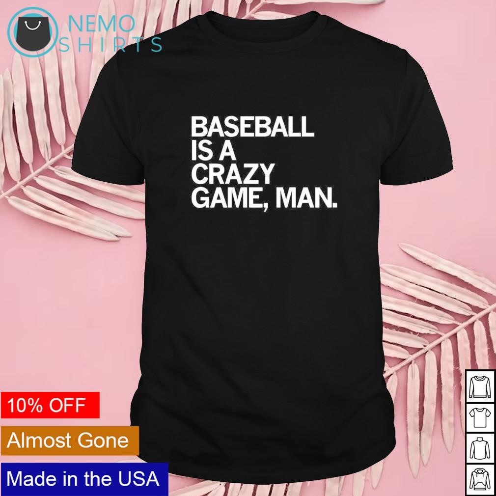 Baseball is a crazy game man shirt, hoodie, sweater and v-neck t-shirt in  2023