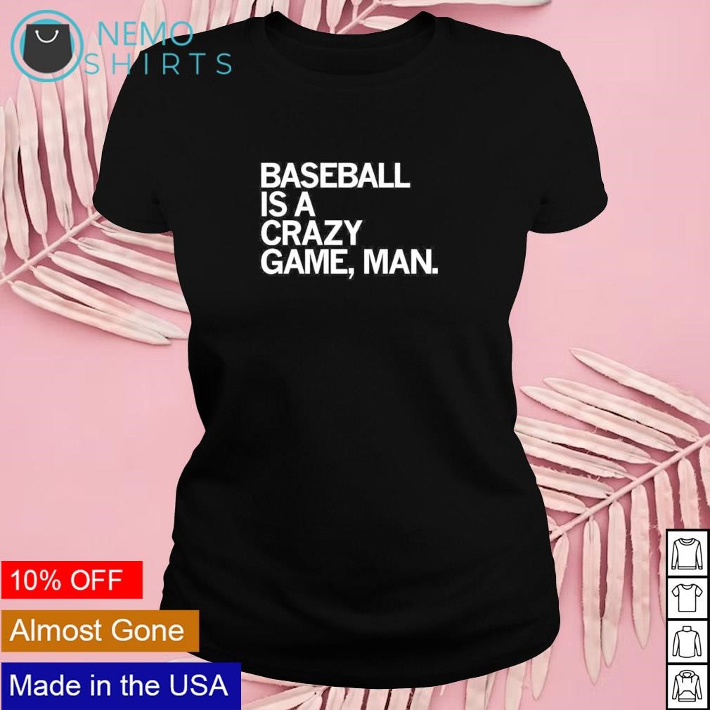 Baseball is a crazy game man shirt, hoodie, sweater and v-neck t-shirt in  2023