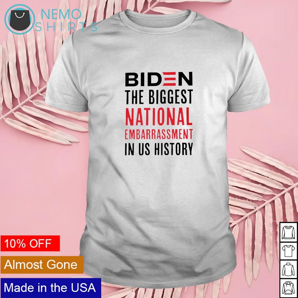 Biden the biggest national embarrassment in US history text shirt