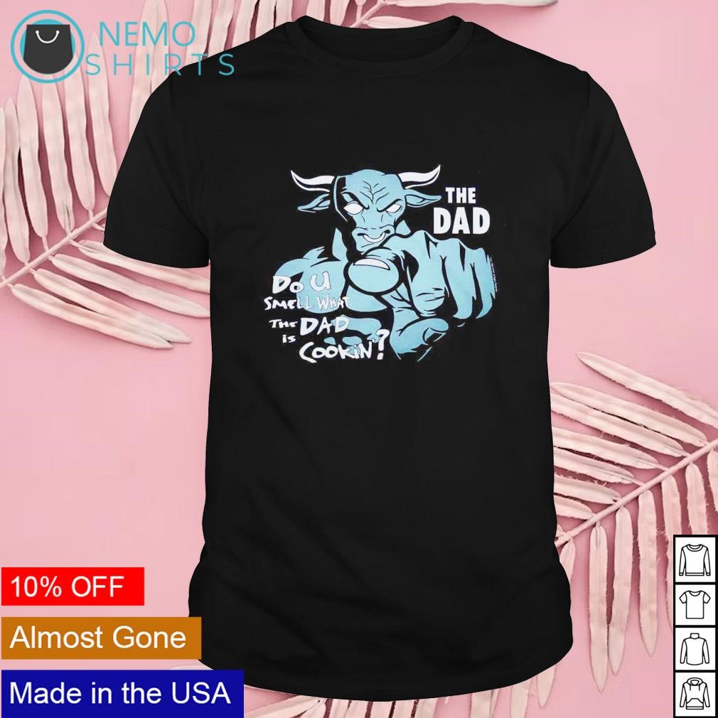 Do you smell what the dad is cookin' bull shirt