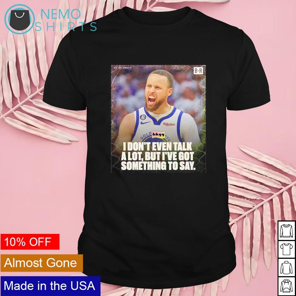 I don't even talk a lot but I've got something to say Stephen Curry GSW shirt