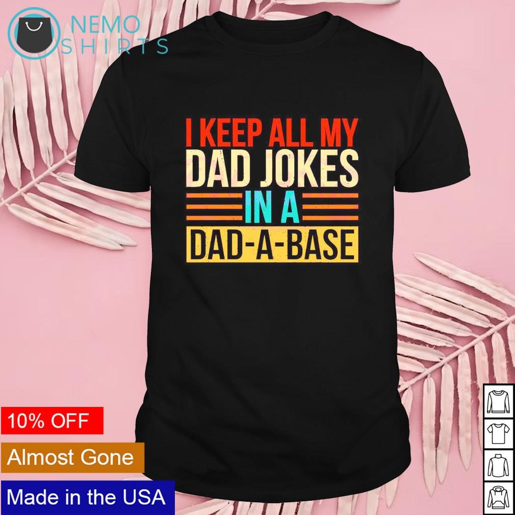 I keep all my dad jokes in a dad a base shirt