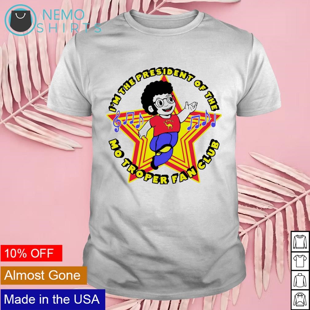 I'm the president of the Mo Troper fan club shirt