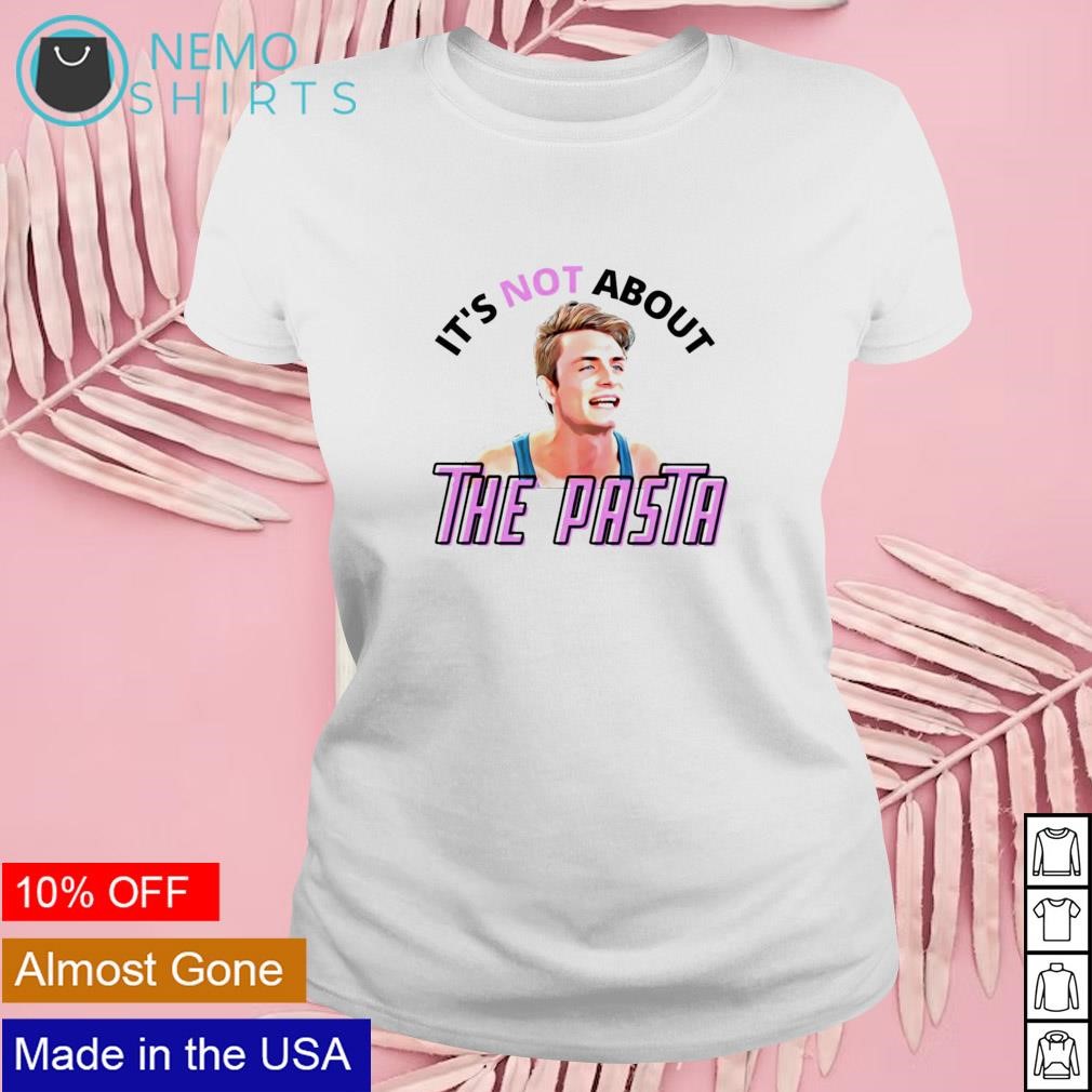 It's Not About The Pasta T-Shirt It's Not About The Pasta T-Shirt