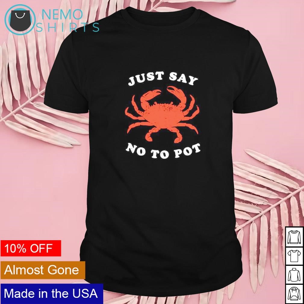 Just say no to pot crab shirt