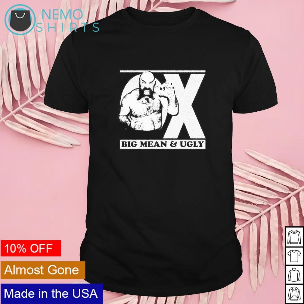 OX Baker big mean and ugly shirt