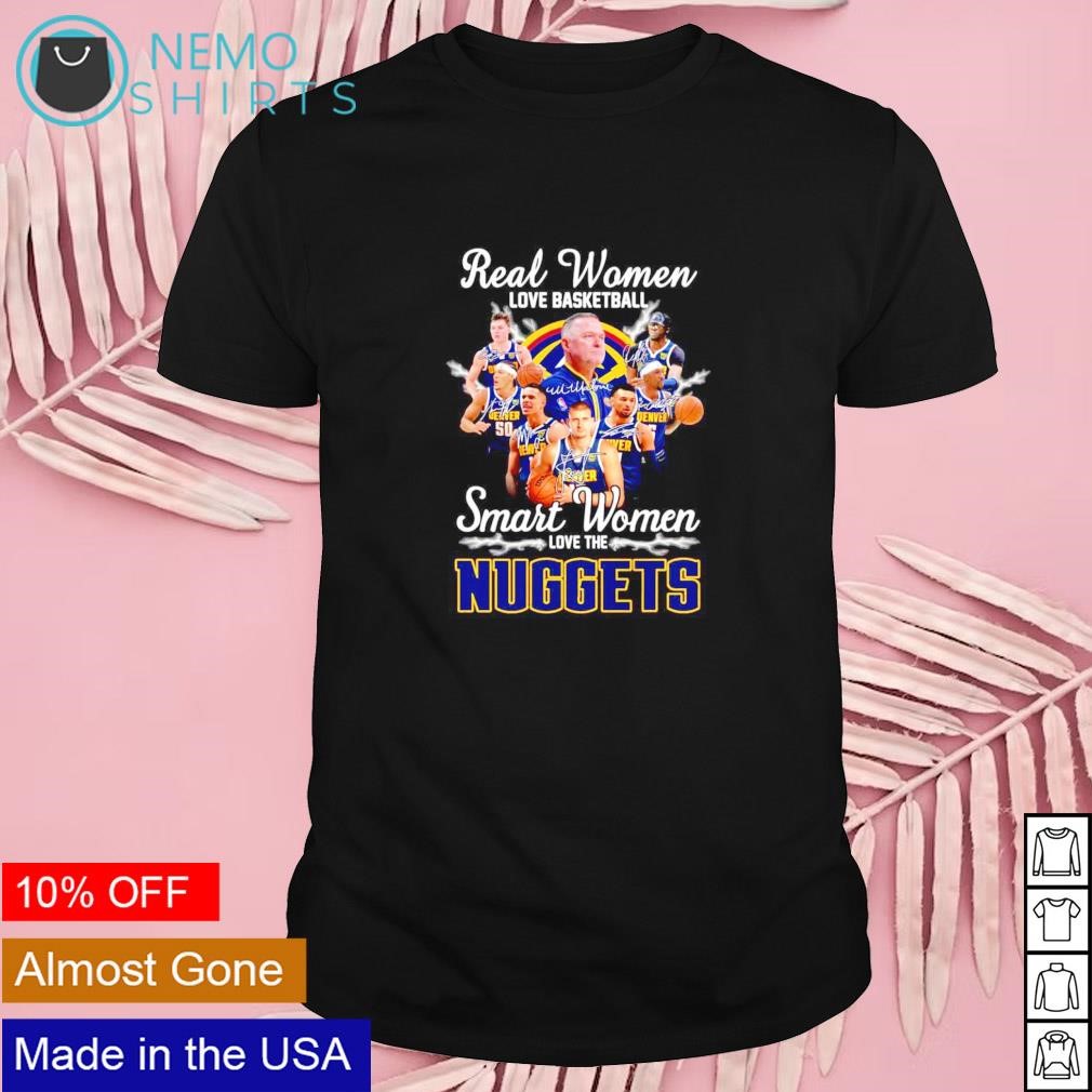 Real women love basketball smart women love the Nuggets shirt
