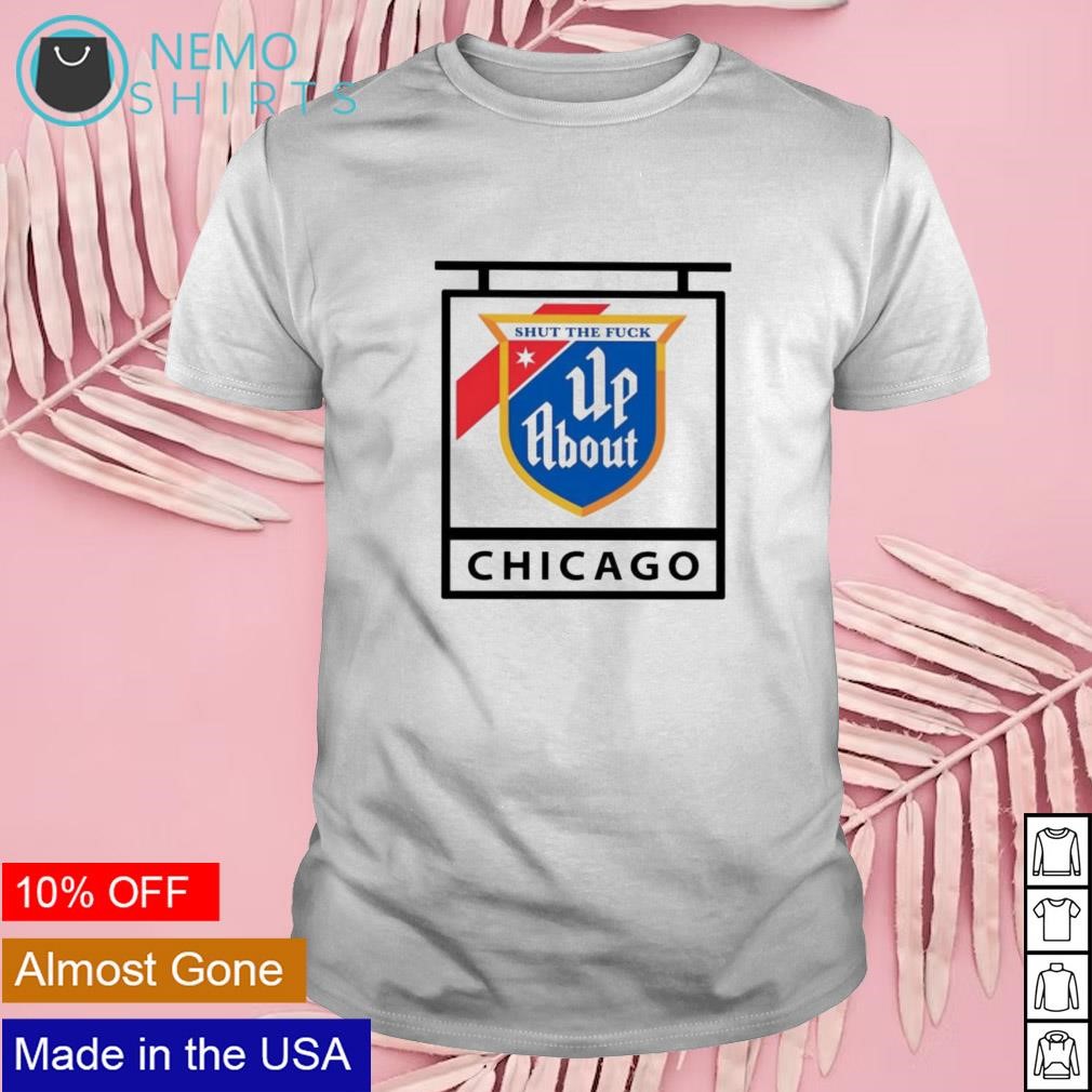 Shut the fuck up about Chicago board shirt