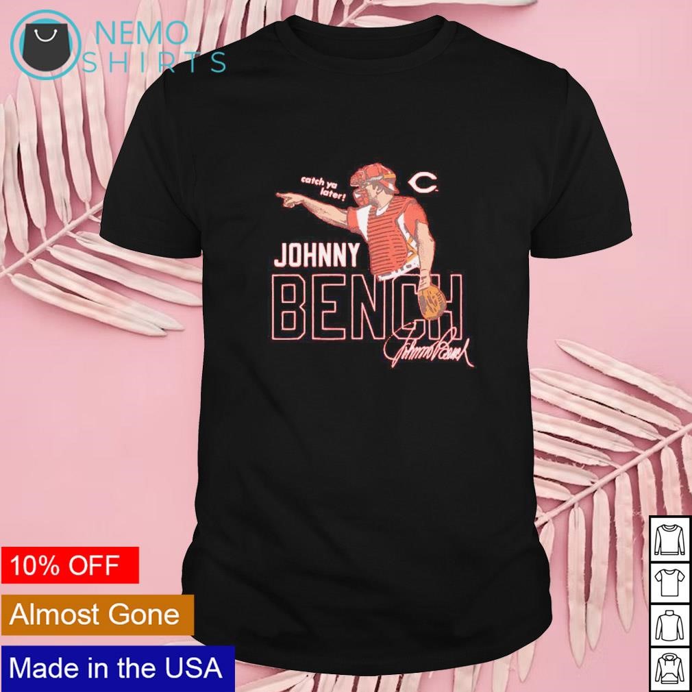 Johnny Bench Catch ya later signature shirt, hoodie, sweater, long sleeve  and tank top