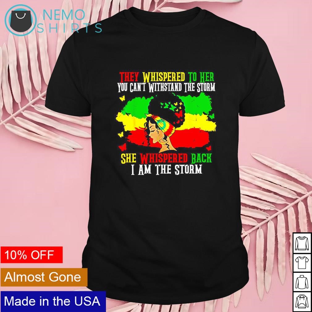 They whispered to her you can't withstand the storm she whispered back Juneteenth shirt