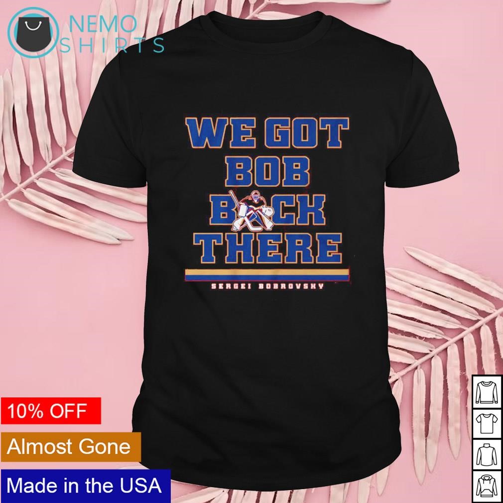 We got bob back there Sergei Bobrovsky Florida Panthers shirt