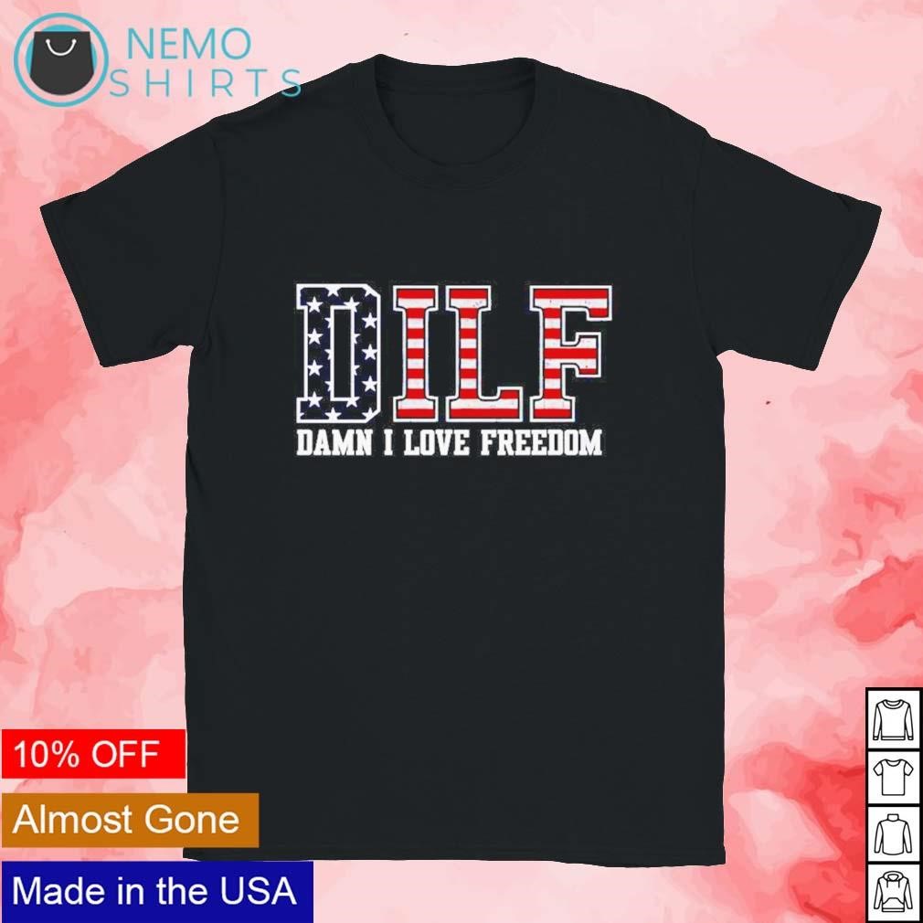 DILF Damn I Love Freedom US flag shirt, hoodie, sweater and v-neck t-shirt