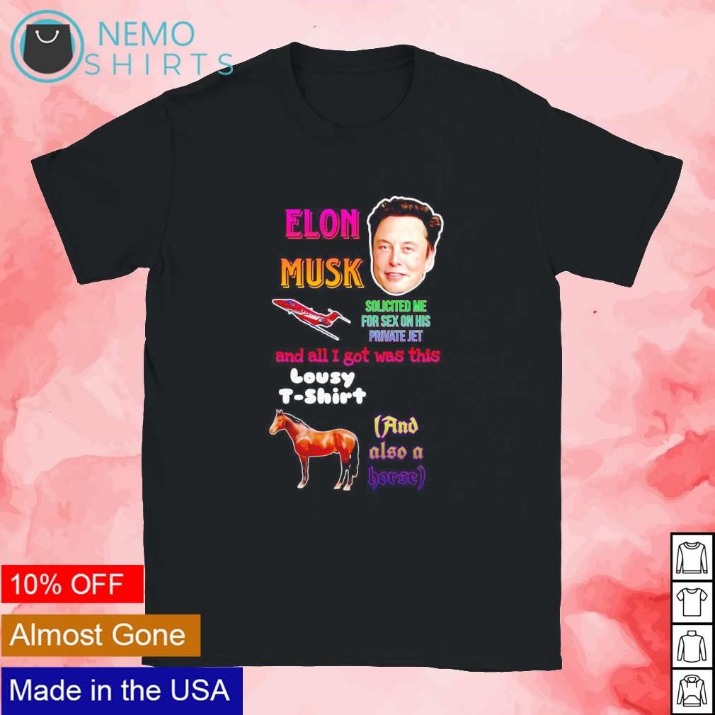 Elon Musk solicited me for sex on his private jet and all I got was this  lousy t-shirt and also a horse shirt, hoodie, sweater and v-neck t-shirt