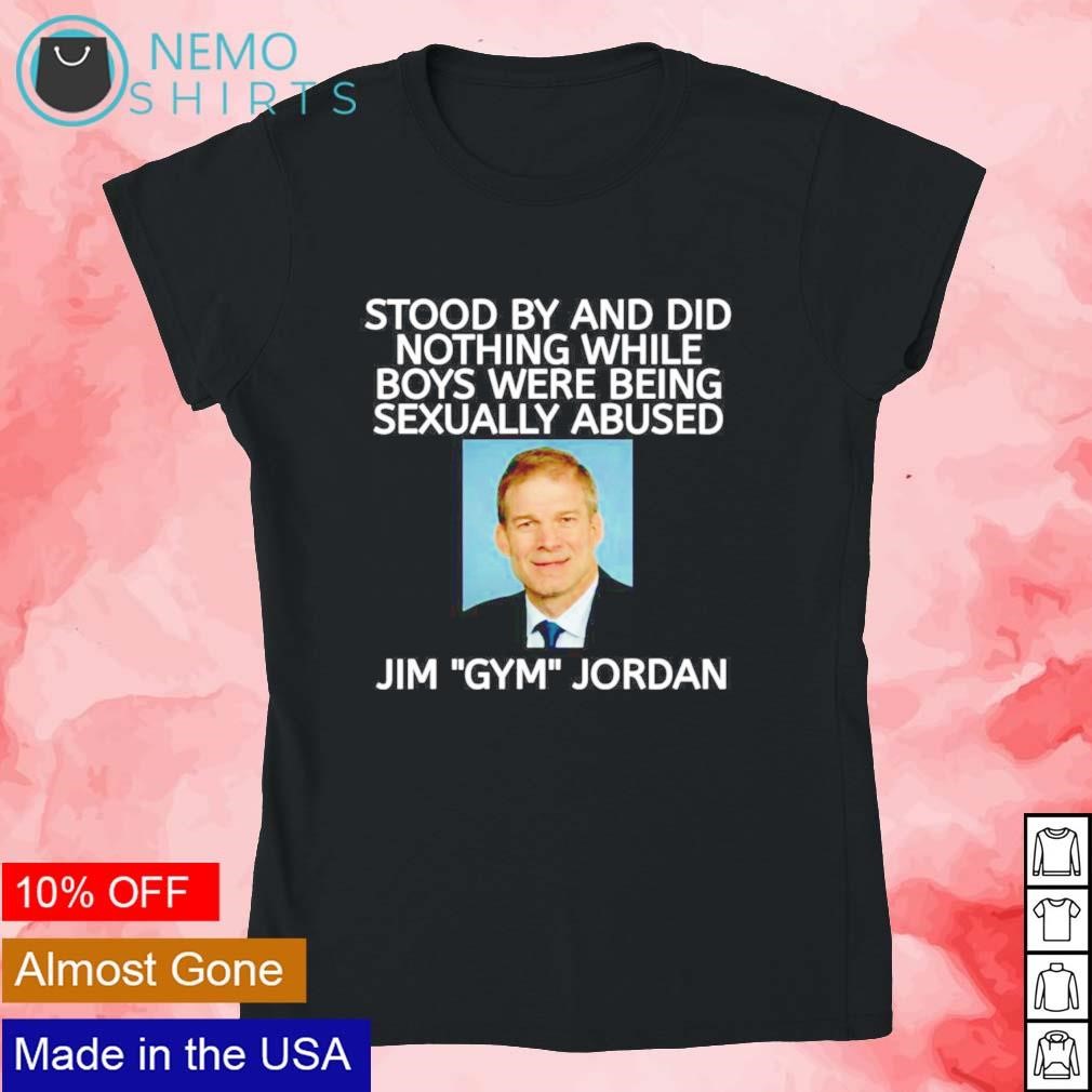 Stood by and did nothing while boys were being sexually abused Jim gym Jordan  shirt, hoodie, sweater and v-neck t-shirt