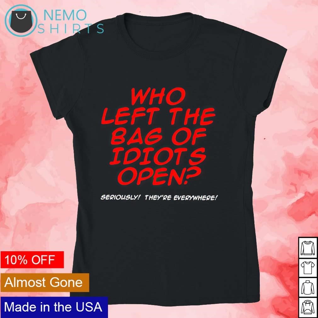 Who Left The Bag Of Idiots Open T-Shirt