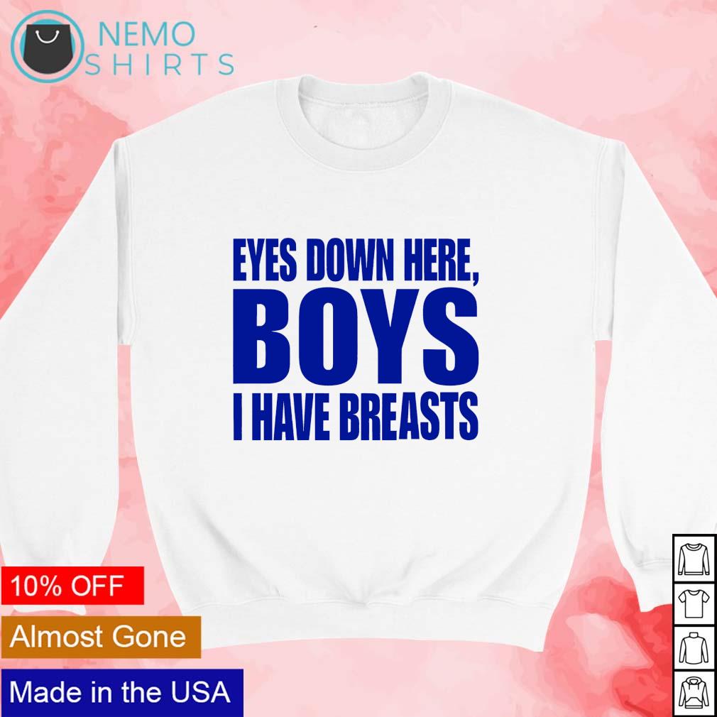 Eyes Down Here Boys I Have Breasts T Shirt, hoodie, sweater and long sleeve