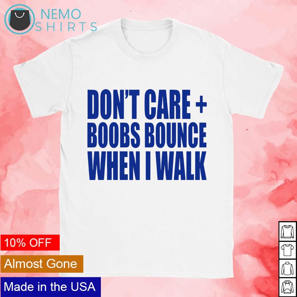Don't care boobs bounce when I walk shirt, hoodie, sweater and v-neck t- shirt