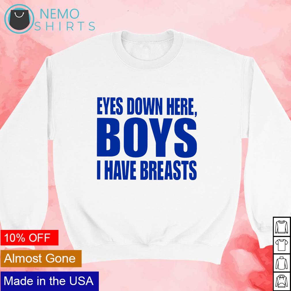 Eyes Down Here Boys I Have Breasts T Shirt, hoodie, sweater and