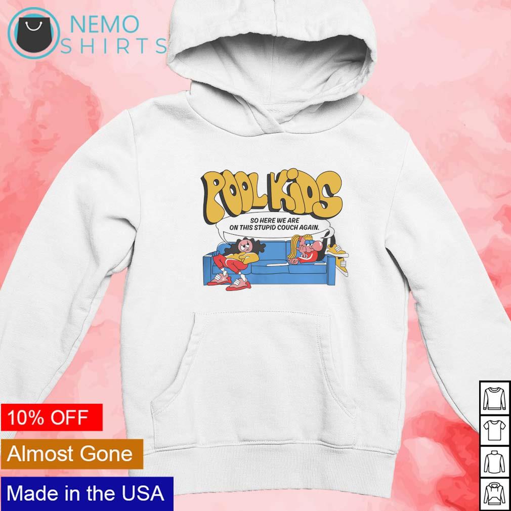 Pool kids couch so here we are on this stupid couch again meme shirt,  hoodie, sweater and v-neck t-shirt