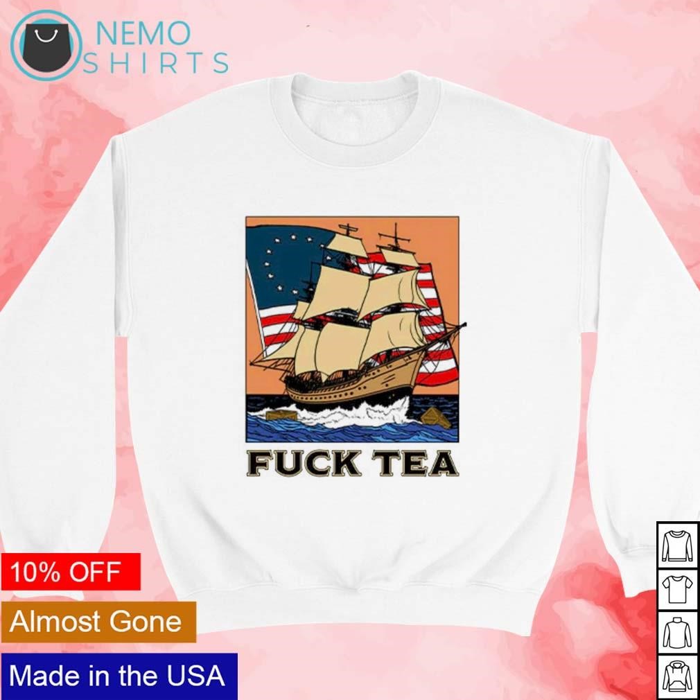 Fuck tea ship and US flag shirt, hoodie, sweater and v-neck t-shirt