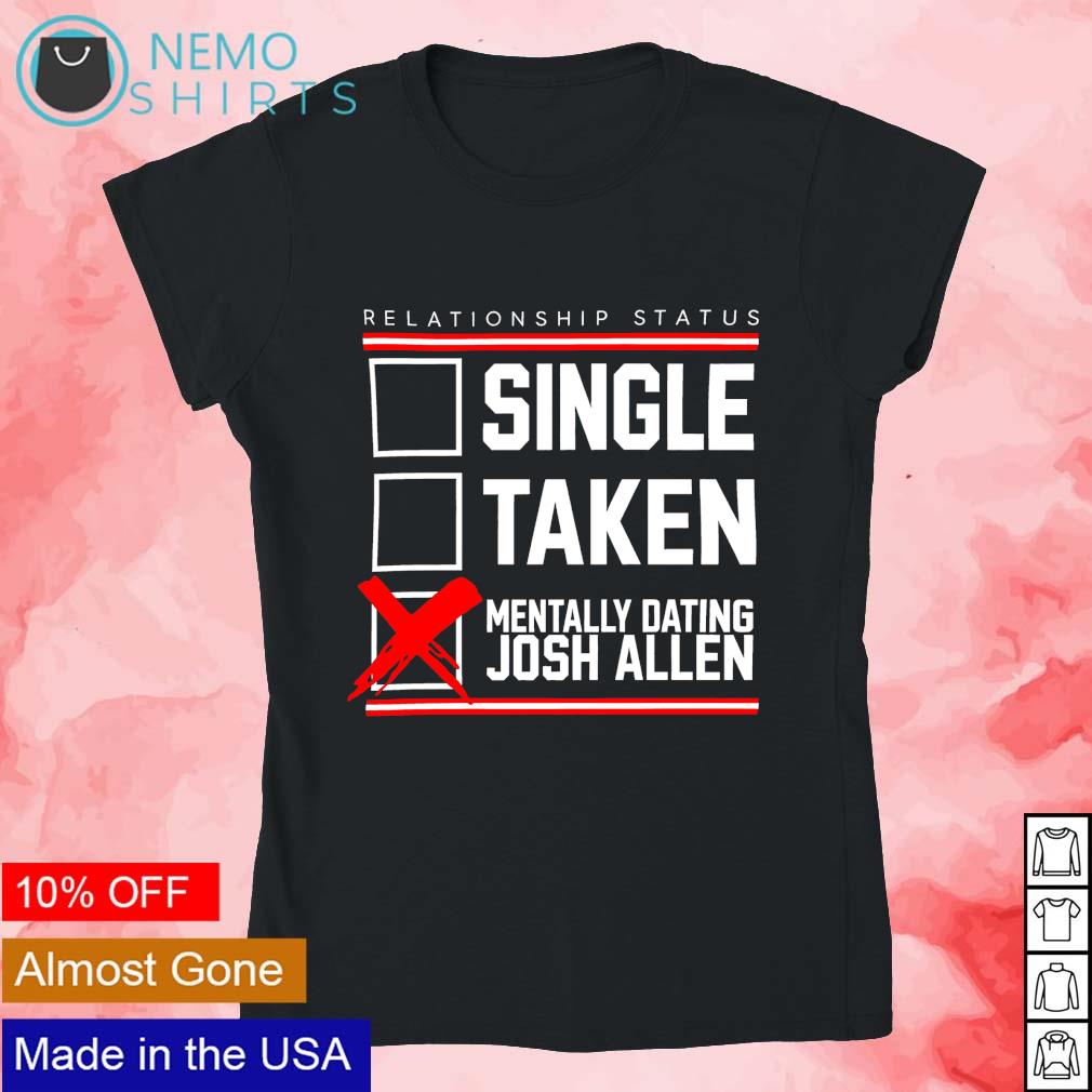 Relationship status single taken mentally Josh Allen shirt, hoodie