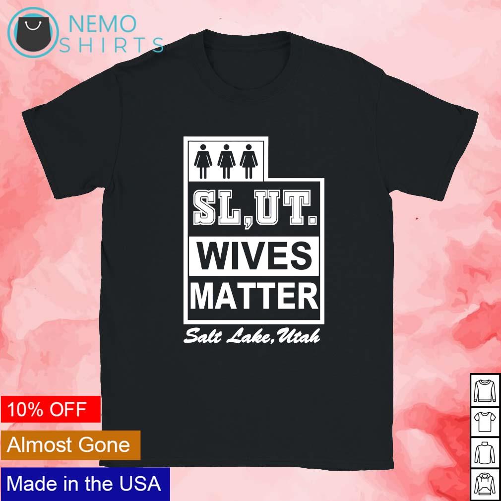 Slut wives matter salt lake utah shirt, hoodie, sweater and v-neck t-shirt