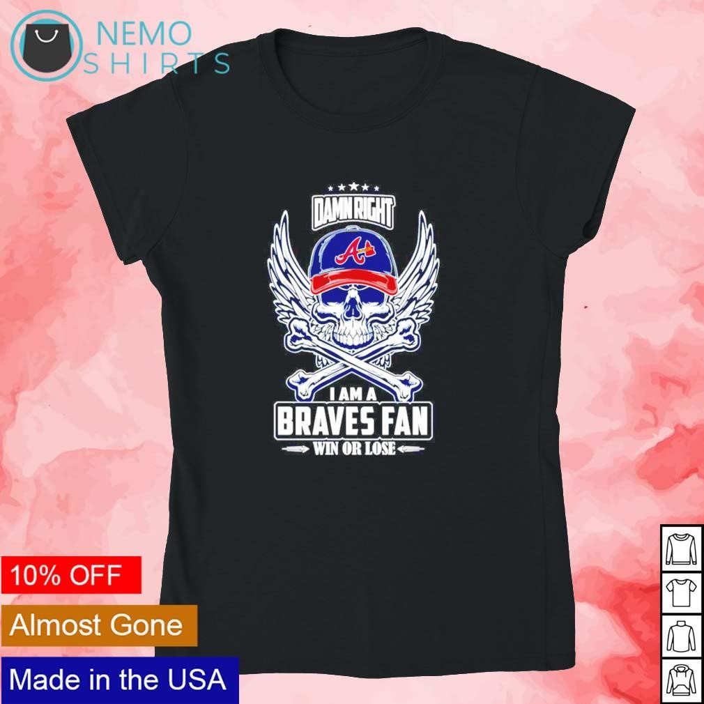 Skull damn right I am a Atlanta Braves fan win or lose shirt