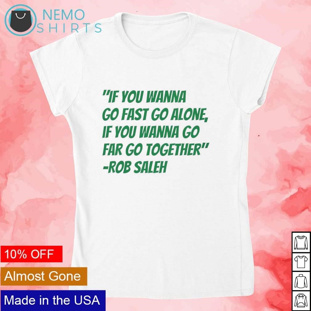 If you wanna go fast go alone if you wanna go far go together Robert Saleh  shirt, hoodie, sweater and v-neck t-shirt