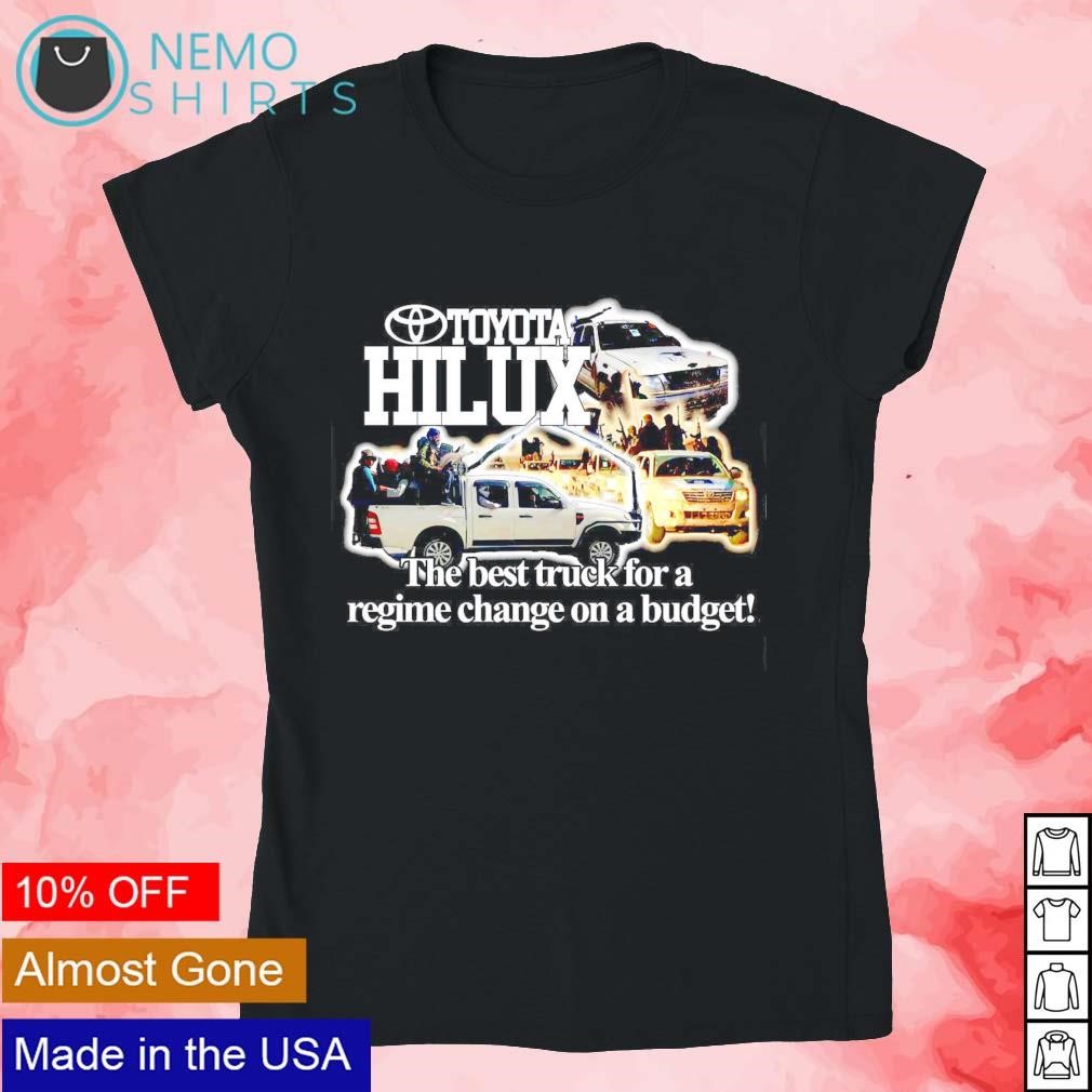 Toyota Hillux the best truck for a regime change on a budget shirt, hoodie,  sweater and v-neck t-shirt