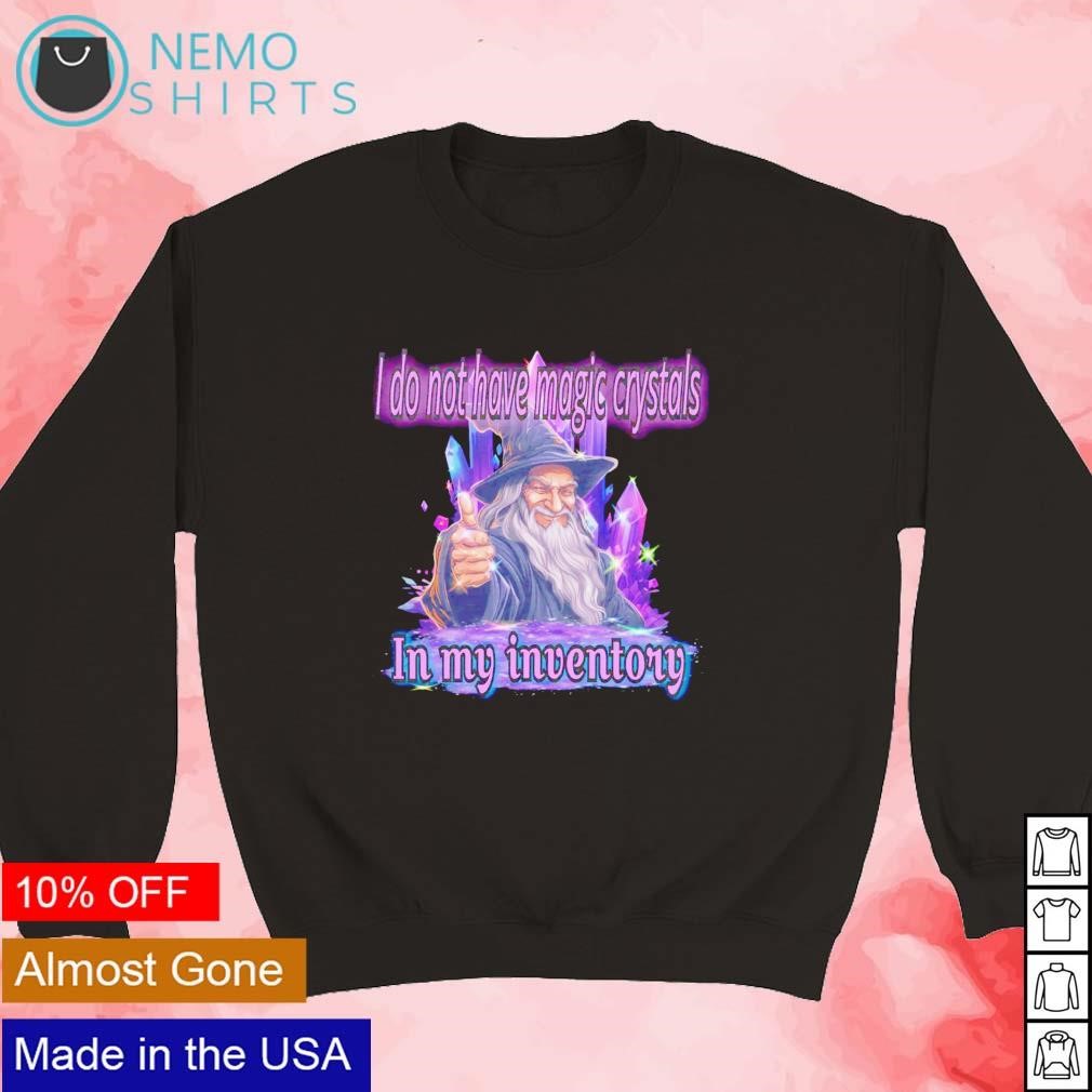 Wizard I do not have magic crystals in my inventory shirt, hoodie