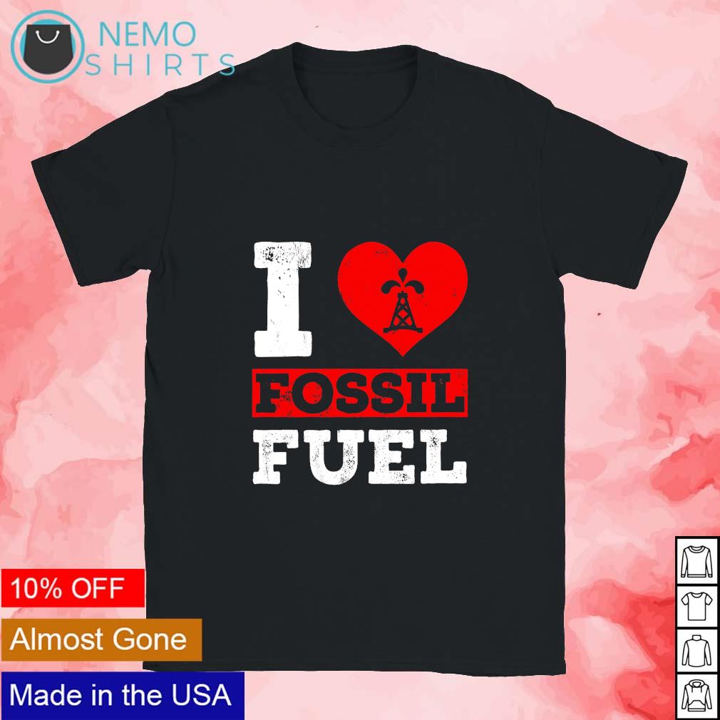 i love fossil fuels t shirt