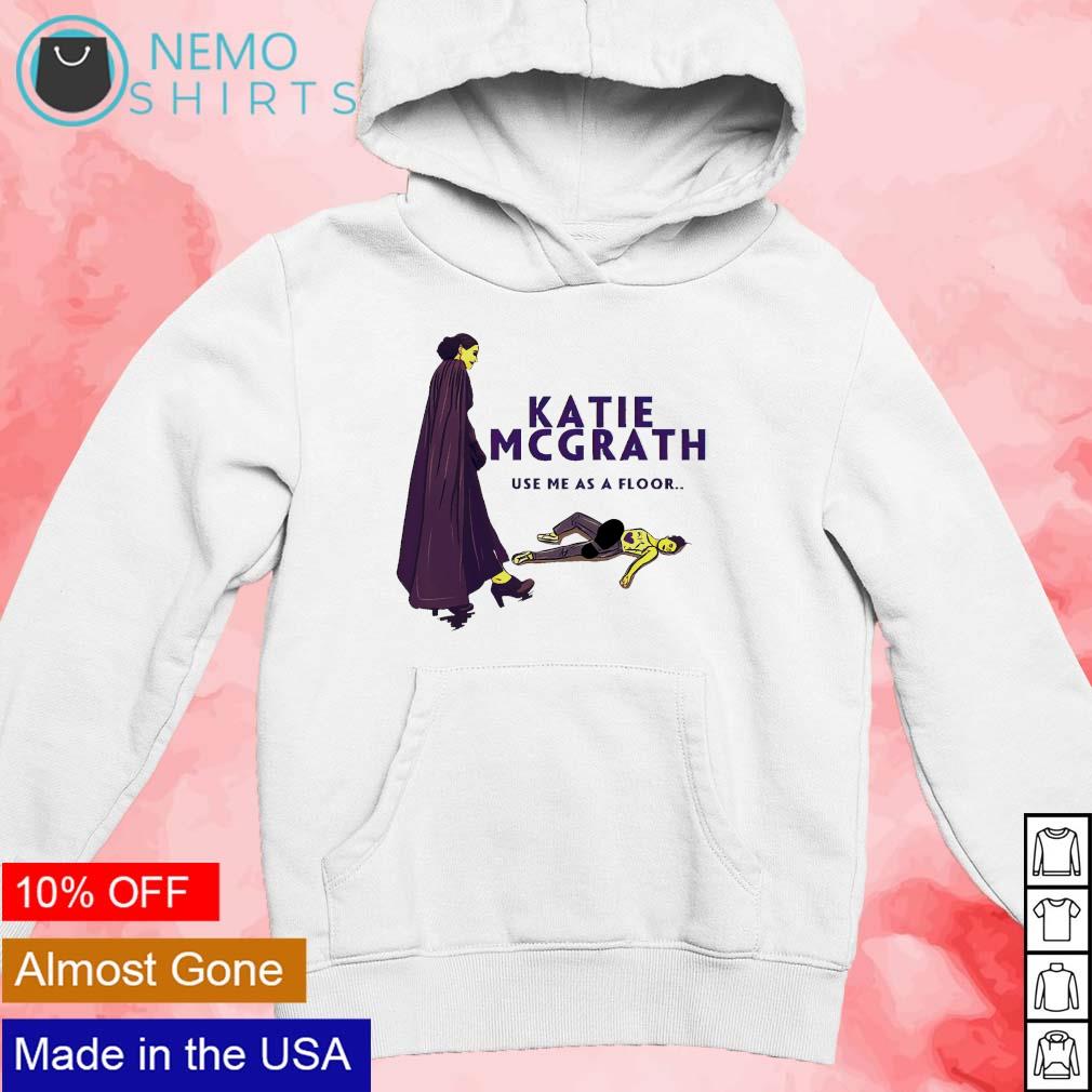 Katie McGrath use me as a floor shirt, hoodie, sweater and v-neck t-shirt