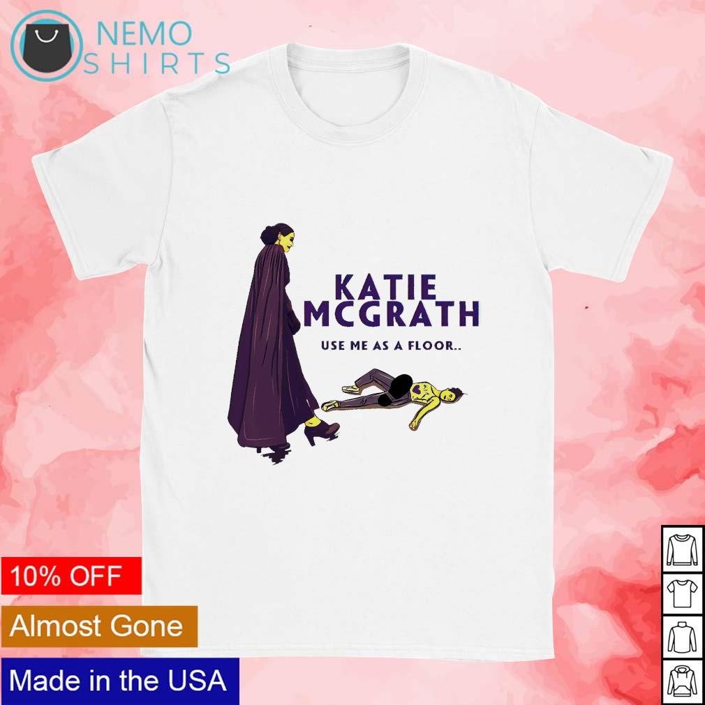 Katie McGrath use me as a floor shirt, hoodie, sweater and v-neck t-shirt