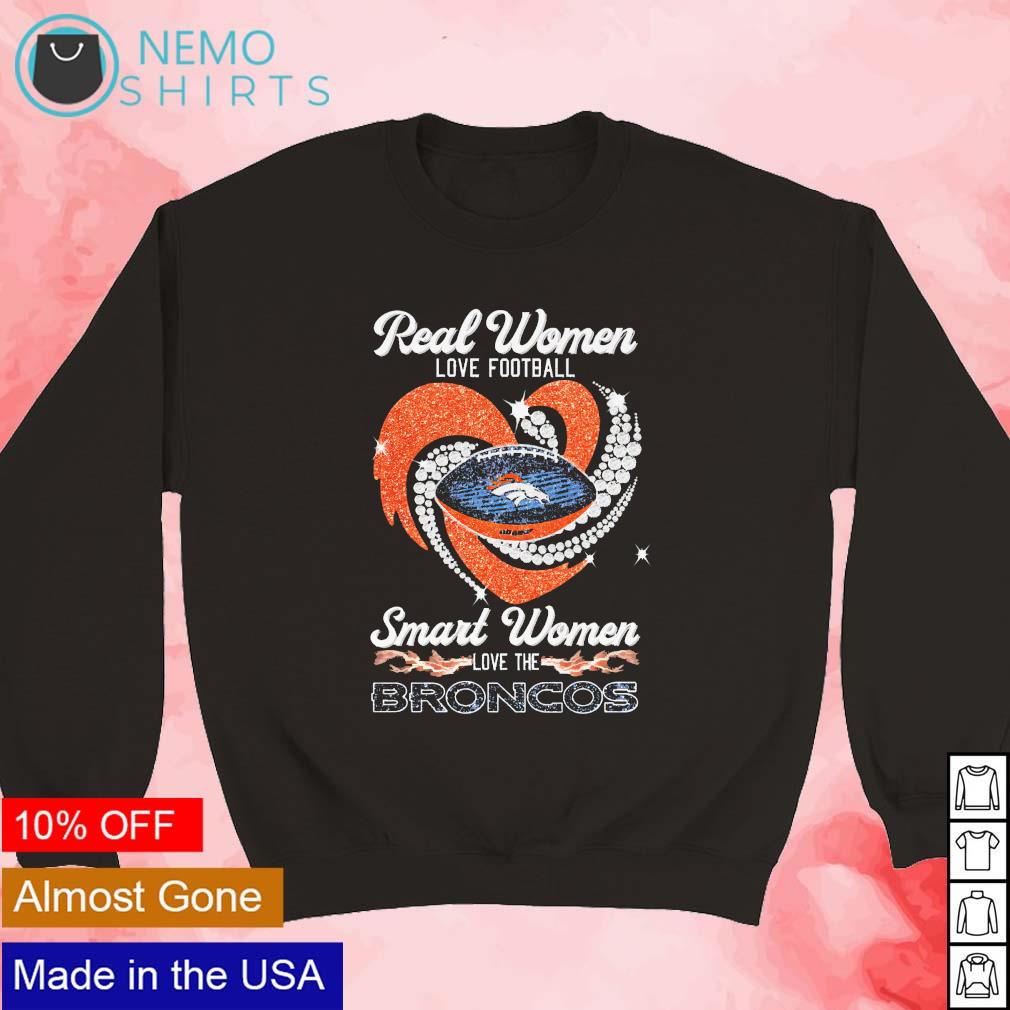 Real women love football smart women love the Broncos shirt, hoodie,  sweater and v-neck t-shirt