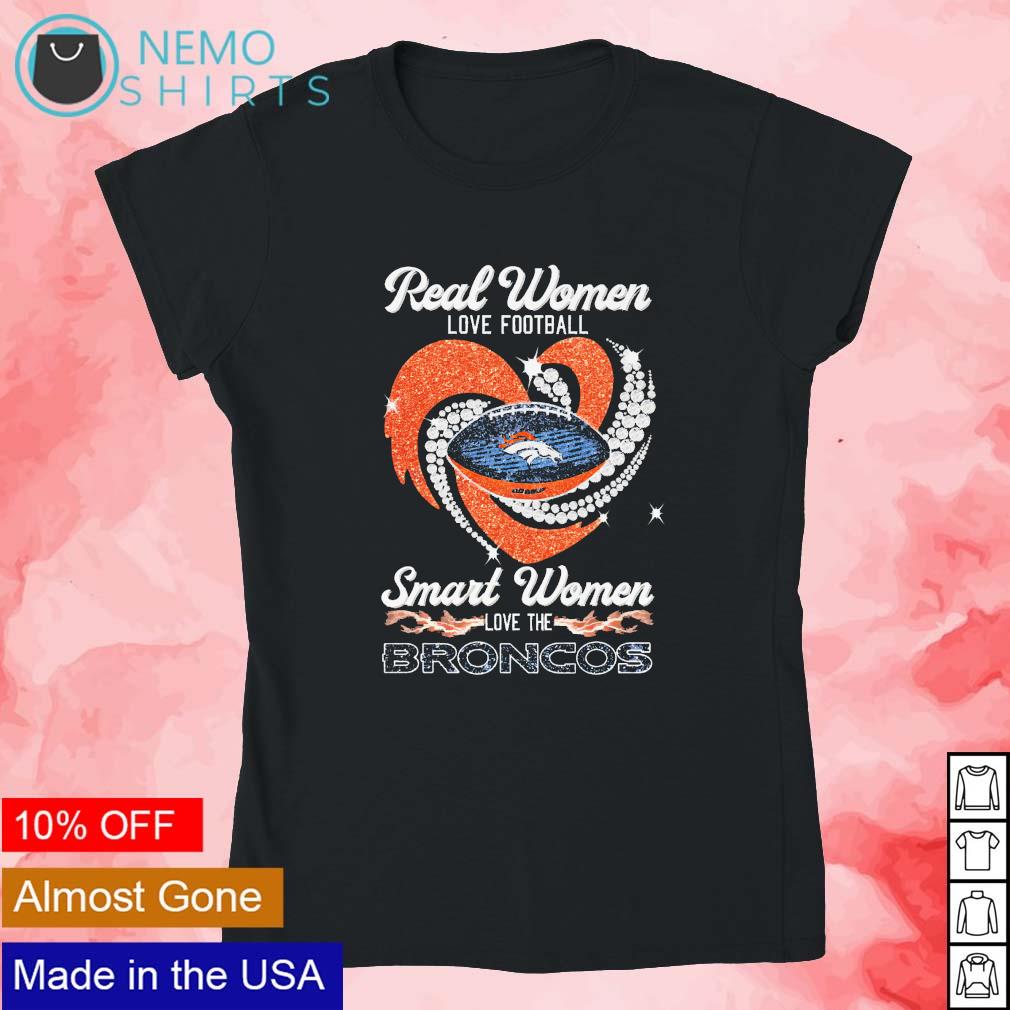 Real women love football smart women love the Broncos shirt, hoodie,  sweater and v-neck t-shirt