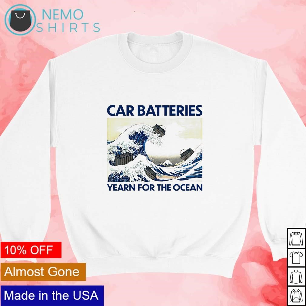 Car batteries yearn for the ocean shirt, hoodie, sweater and v-neck t-shirt