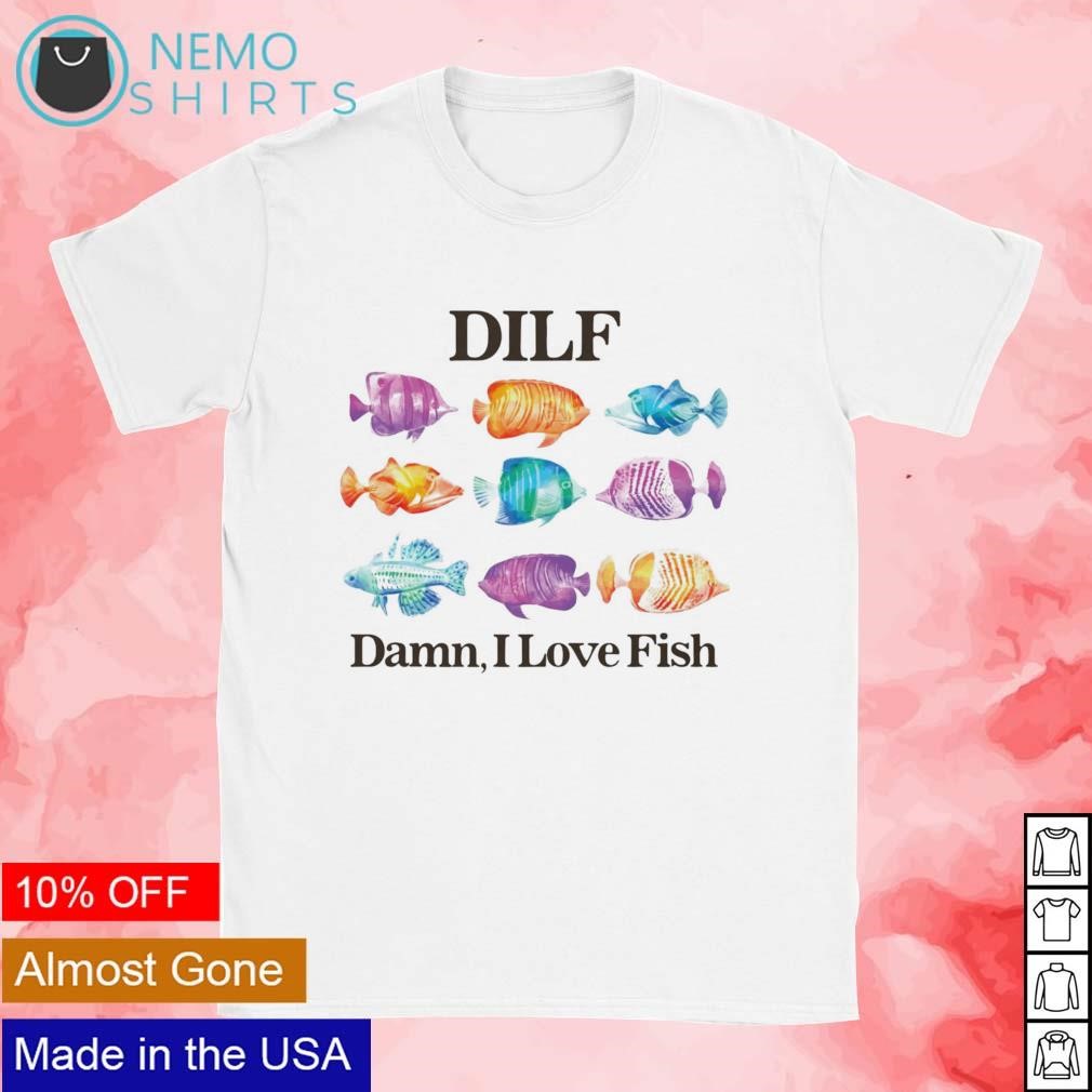 DILF Damn I Love Fish shirt, hoodie, sweater and v-neck t-shirt