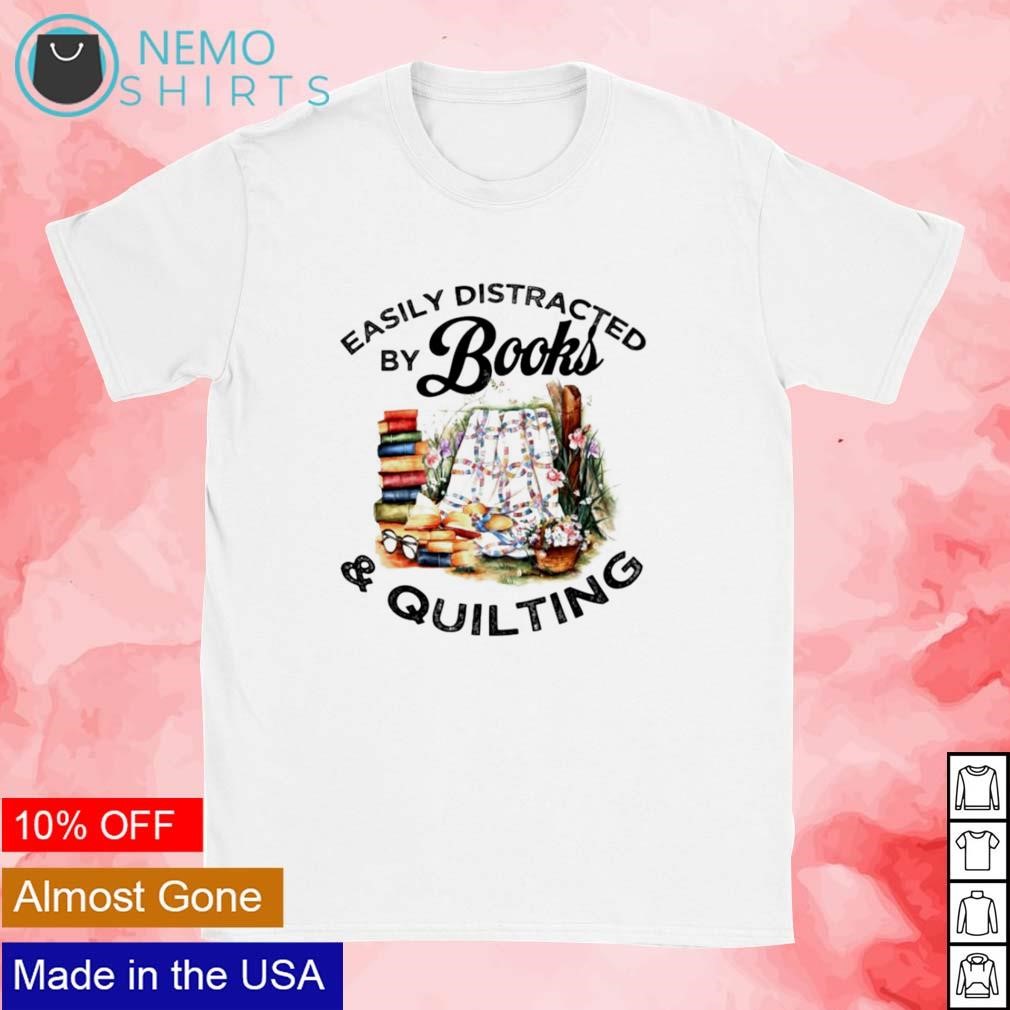 Easily distracted by books and quilting shirt, hoodie, sweater and