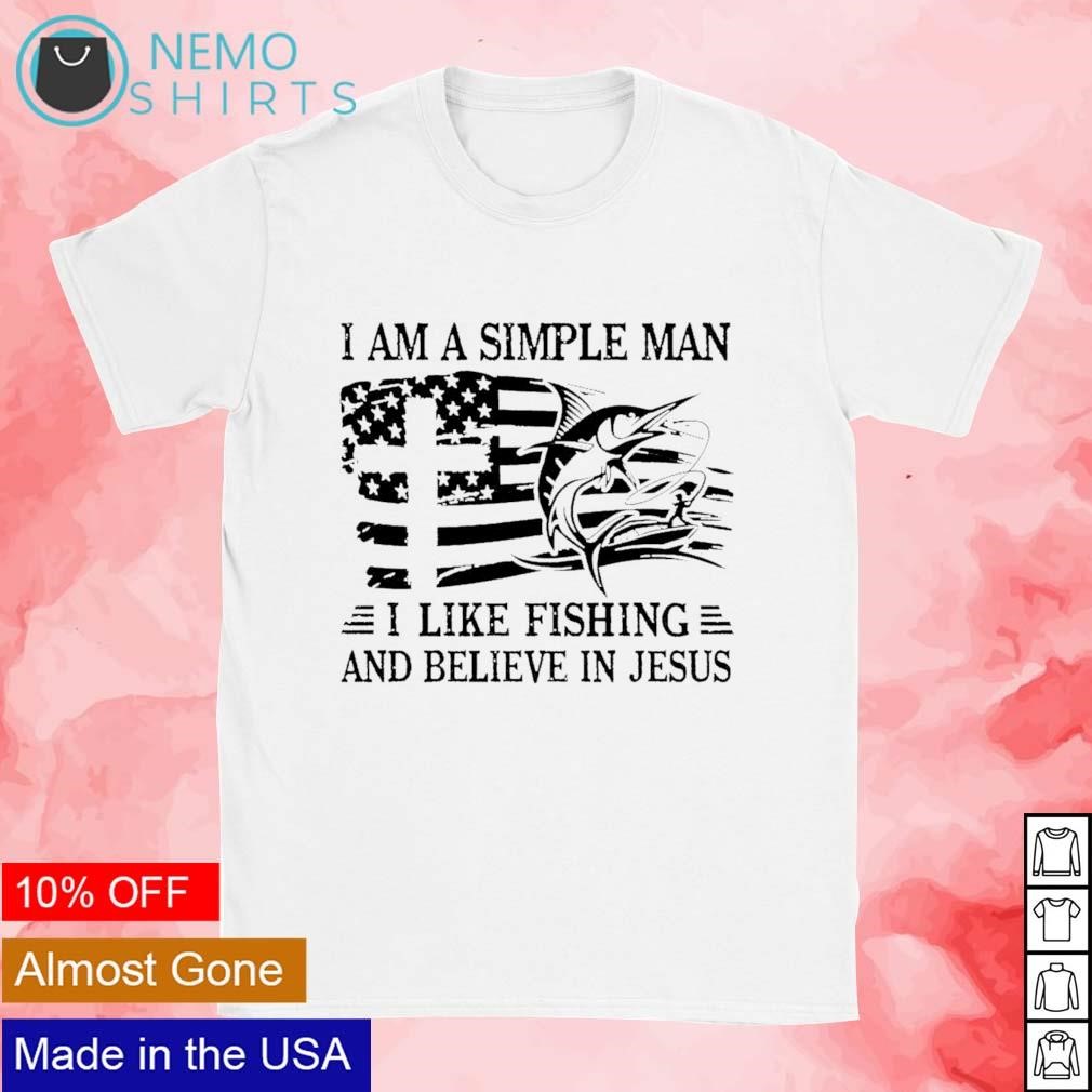 I am a simple man I like fishing and believe in Jesus US flag christian  cross shirt, hoodie, sweater and v-neck t-shirt